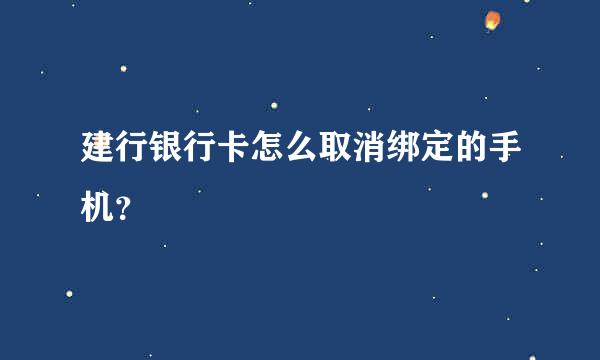 建行银行卡怎么取消绑定的手机？