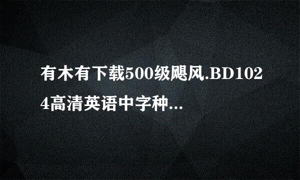 有木有下载500级飓风.BD1024高清英语中字种子的网址好人一生平安