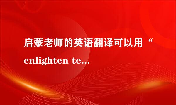 启蒙老师的英语翻译可以用“enlighten teacher”吗？