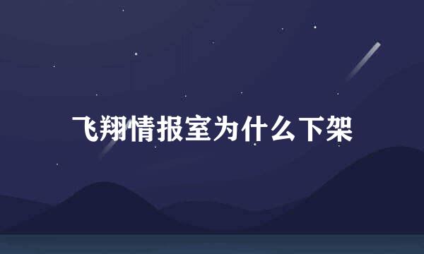 飞翔情报室为什么下架