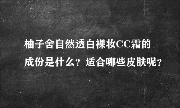 柚子舍自然透白裸妆CC霜的成份是什么？适合哪些皮肤呢？