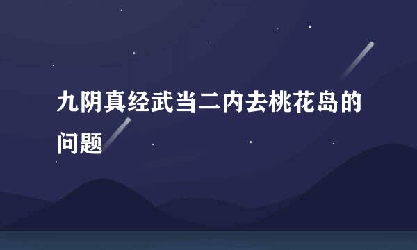 九阴真经武当二内去桃花岛的问题