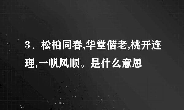 3、松柏同春,华堂偕老,桃开连理,一帆风顺。是什么意思