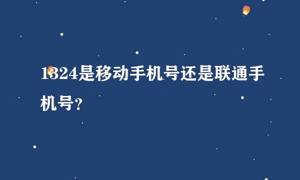 1324是移动手机号还是联通手机号？