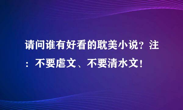 请问谁有好看的耽美小说？注：不要虐文、不要清水文！