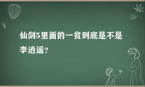 仙剑5里面的一贫到底是不是李逍遥？