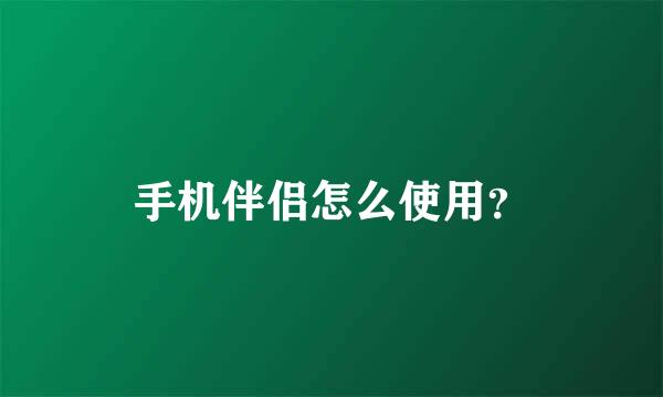 手机伴侣怎么使用？