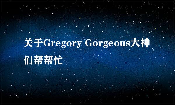 关于Gregory Gorgeous大神们帮帮忙