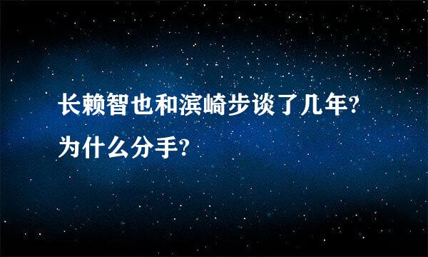 长赖智也和滨崎步谈了几年?为什么分手?