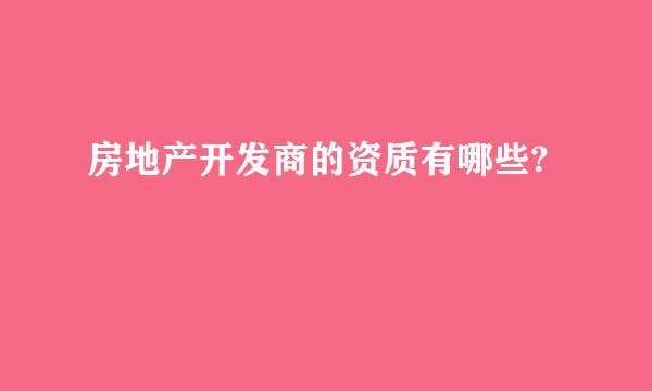 房地产开发商的资质有哪些?