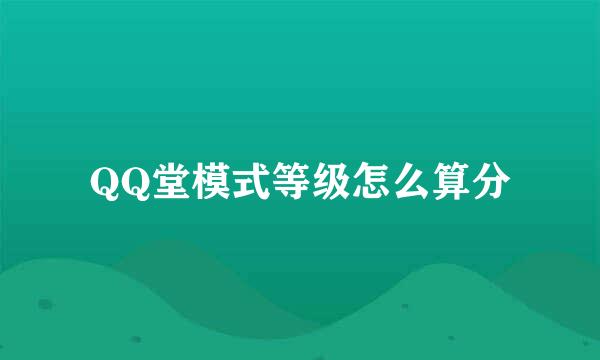 QQ堂模式等级怎么算分