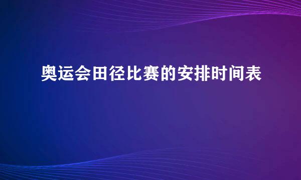 奥运会田径比赛的安排时间表