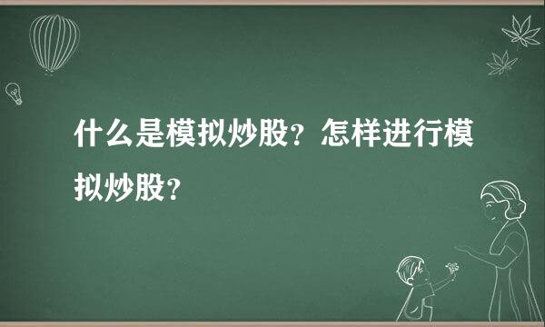 什么是模拟炒股？怎样进行模拟炒股？