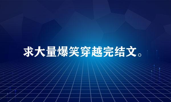 求大量爆笑穿越完结文。