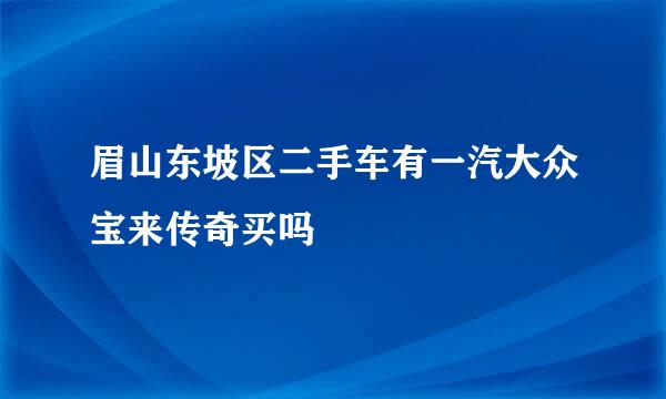 眉山东坡区二手车有一汽大众宝来传奇买吗