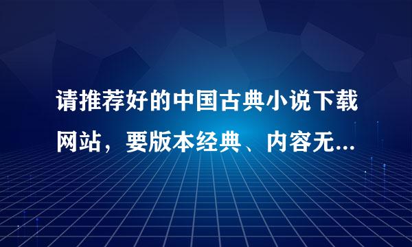 请推荐好的中国古典小说下载网站，要版本经典、内容无误，PDF或者TXT格式都可以！随便糊弄的就免了！