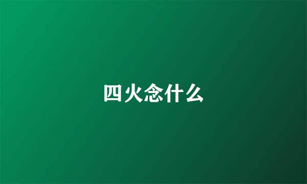 四火念什么