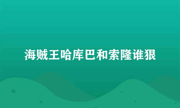 海贼王哈库巴和索隆谁狠