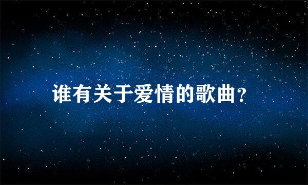 谁有关于爱情的歌曲？