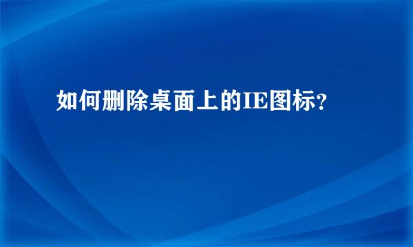 如何删除桌面上的IE图标？