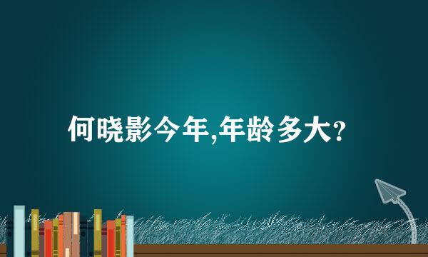 何晓影今年,年龄多大？