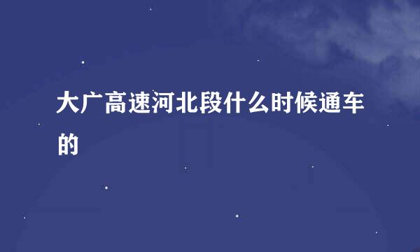 大广高速河北段什么时候通车的