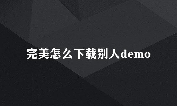 完美怎么下载别人demo