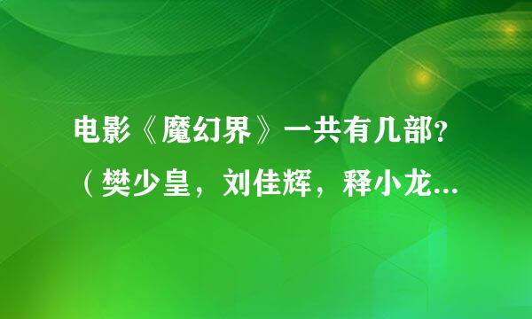 电影《魔幻界》一共有几部？（樊少皇，刘佳辉，释小龙，伍白龙主演）