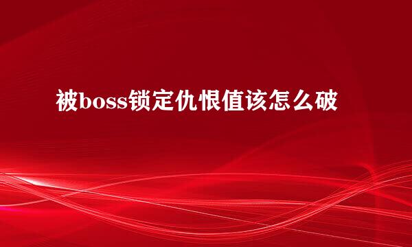 被boss锁定仇恨值该怎么破