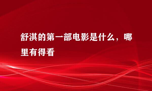 舒淇的第一部电影是什么，哪里有得看