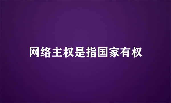 网络主权是指国家有权