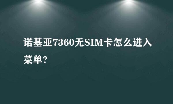 诺基亚7360无SIM卡怎么进入菜单?