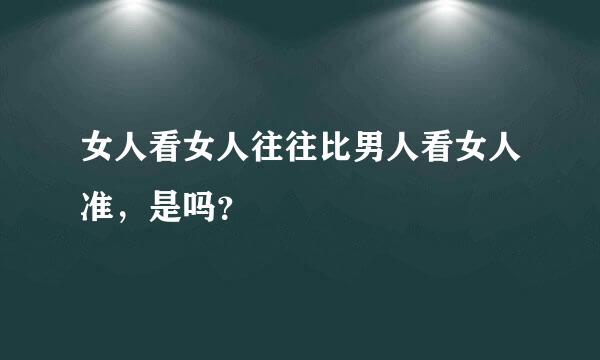 女人看女人往往比男人看女人准，是吗？