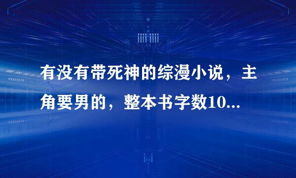 有没有带死神的综漫小说，主角要男的，整本书字数100万字或100万字以上！！