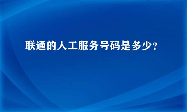 联通的人工服务号码是多少？