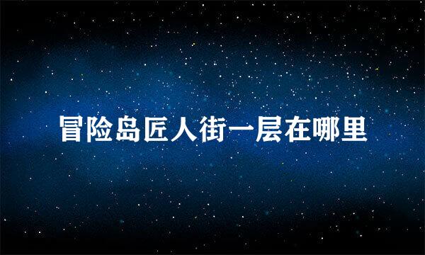 冒险岛匠人街一层在哪里