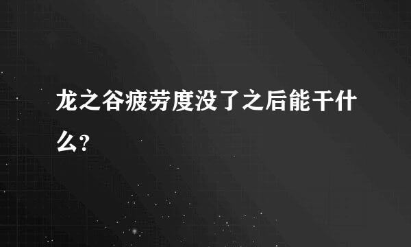 龙之谷疲劳度没了之后能干什么？