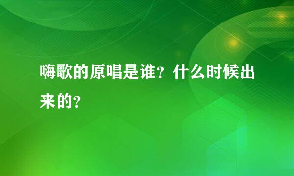 嗨歌的原唱是谁？什么时候出来的？