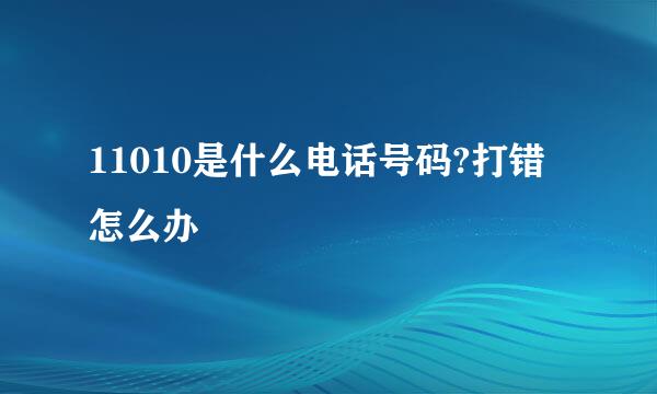 11010是什么电话号码?打错怎么办