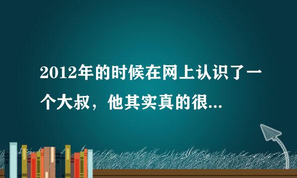 2012年的时候在网上认识了一个大叔，他其实真的很大，大我24岁，聊了差不多一年，他经常教我如何处