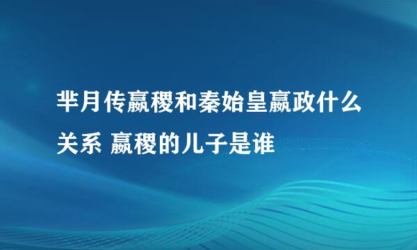 芈月传嬴稷和秦始皇嬴政什么关系 嬴稷的儿子是谁