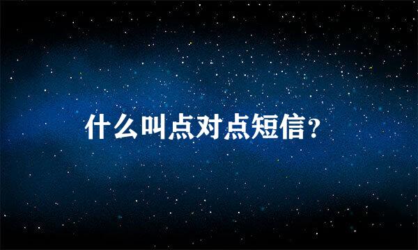 什么叫点对点短信？