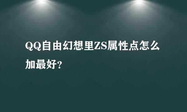 QQ自由幻想里ZS属性点怎么加最好？