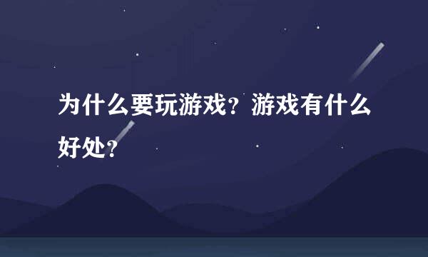 为什么要玩游戏？游戏有什么好处？