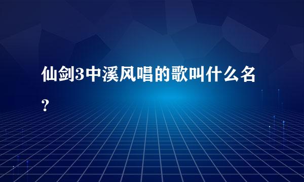 仙剑3中溪风唱的歌叫什么名？