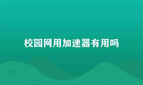 校园网用加速器有用吗