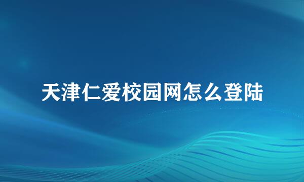 天津仁爱校园网怎么登陆