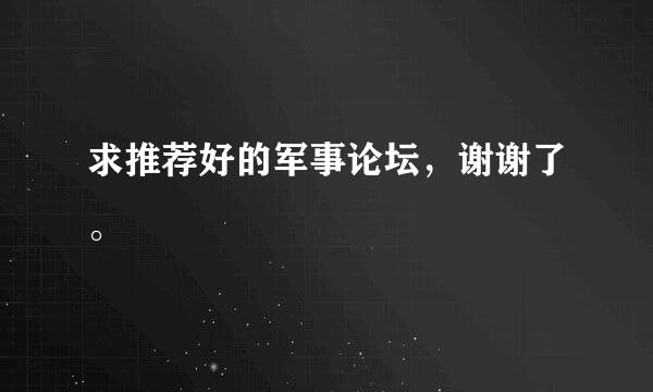 求推荐好的军事论坛，谢谢了。