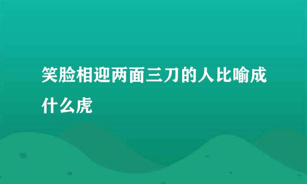 笑脸相迎两面三刀的人比喻成什么虎