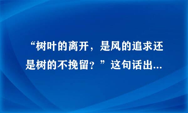 “树叶的离开，是风的追求还是树的不挽留？”这句话出自哪里？